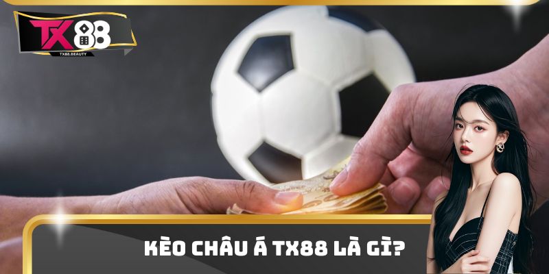 Kèo Châu Á TX88 Là Gì? Chia Sẻ Cách Cược Và Nhận Định Đúng 1 Biết về kèo châu Á TX88