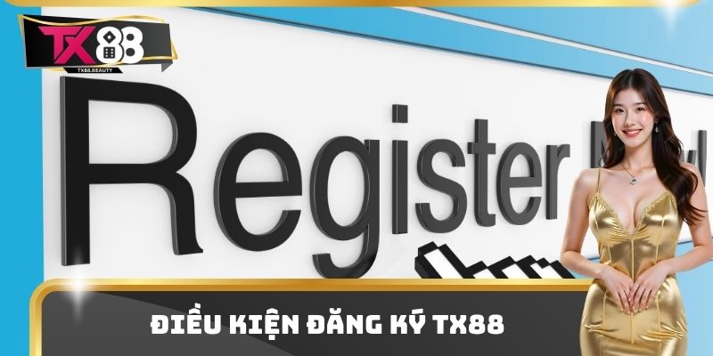 Đăng Ký TX88 - Điều Kiện Để Trở Thành Hội Viên Chính Thức 1 Điều kiện đăng ký TX88